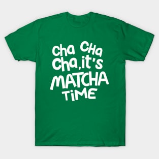 Cha Cha Cha it's Matcha time T-Shirt